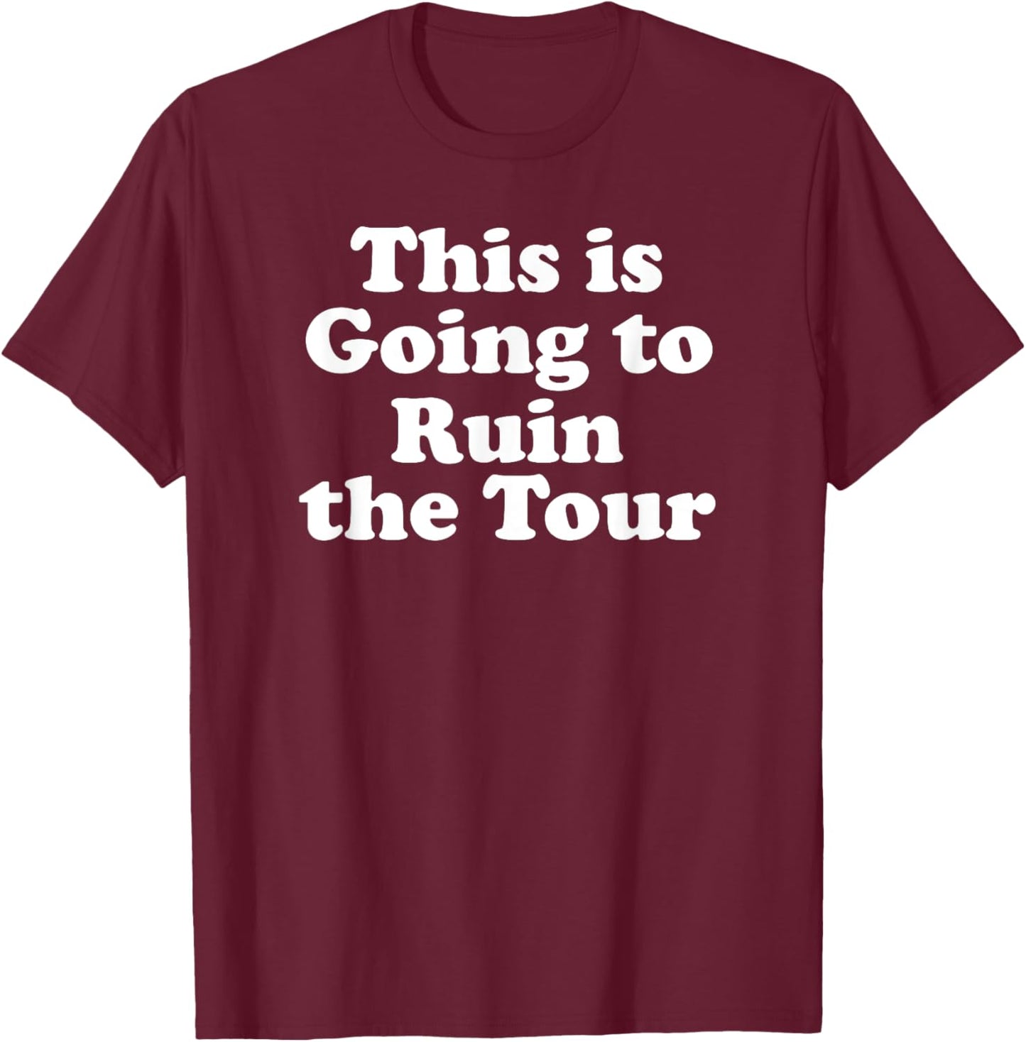 This is Going to Ruin the Tour T-Shirt - T-Shirt | Maroon