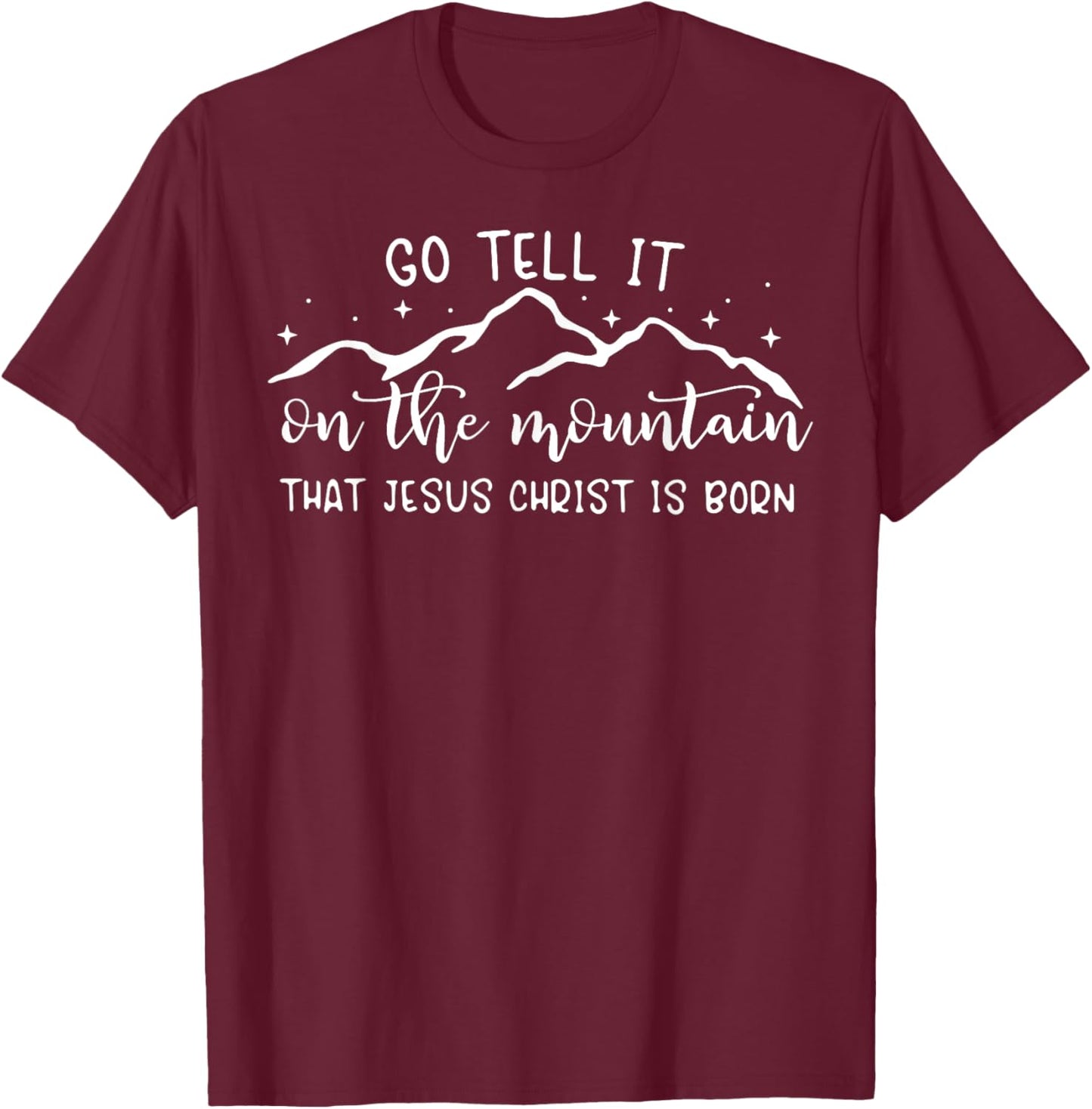 Go Tell It On The Mountain That Jesus Christ Is Born T-Shirt - T-Shirt | Maroon