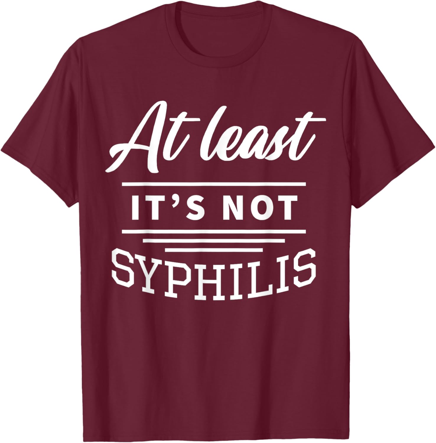 At Least It's Not Syphilis T-Shirt - T-Shirt | Maroon