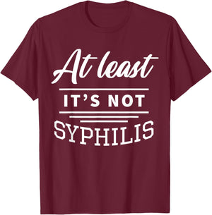 At Least It's Not Syphilis T-Shirt - T-Shirt | Maroon