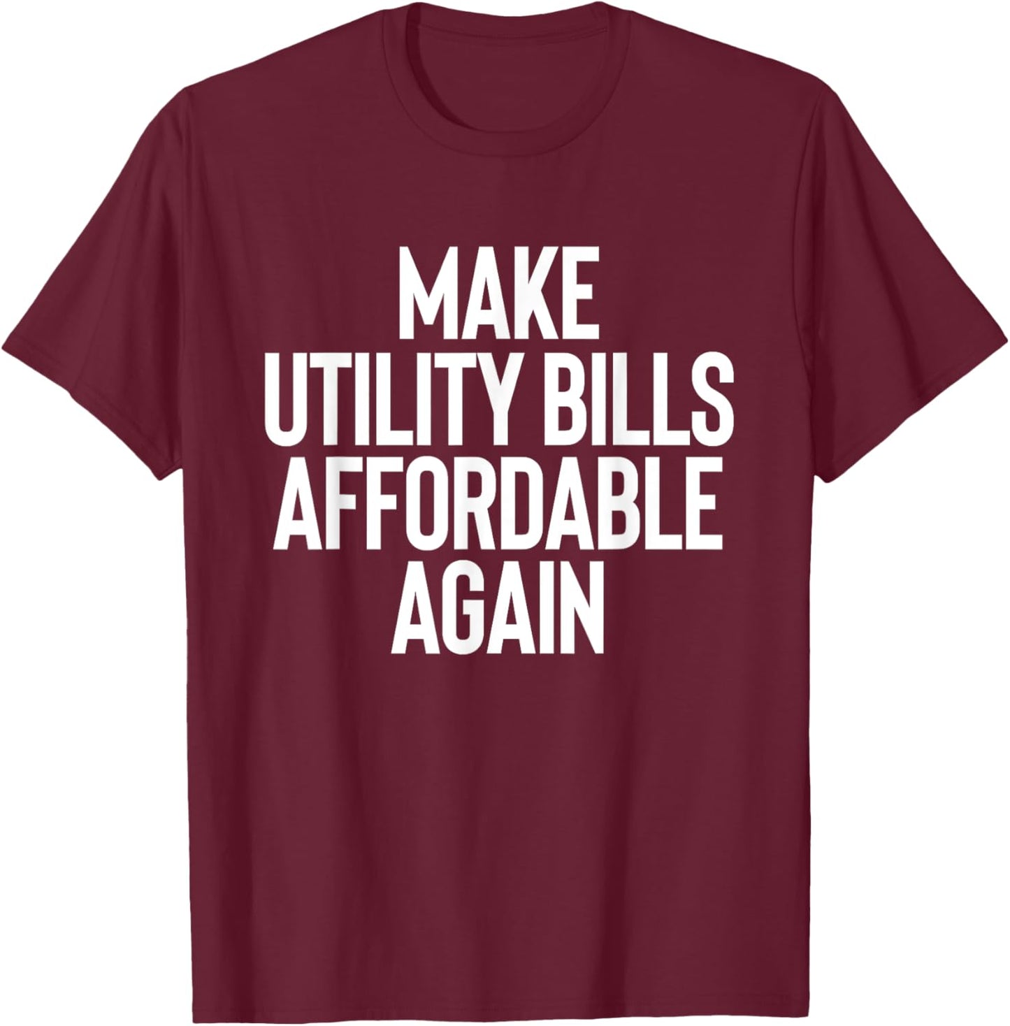 Make Utility Bills Affordable Funny Sarcastic Humor Design T-Shirt - T-Shirt | Maroon