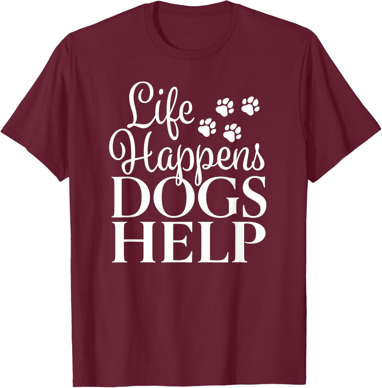 Beautiful Dog Design - Life Happens, Dogs Help Men Women T-Shirt - T-Shirt | Maroon