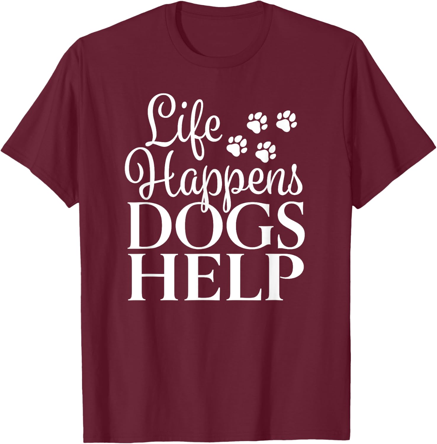 Beautiful Dog Design - Life Happens, Dogs Help Men Women T-Shirt - T-Shirt | Maroon