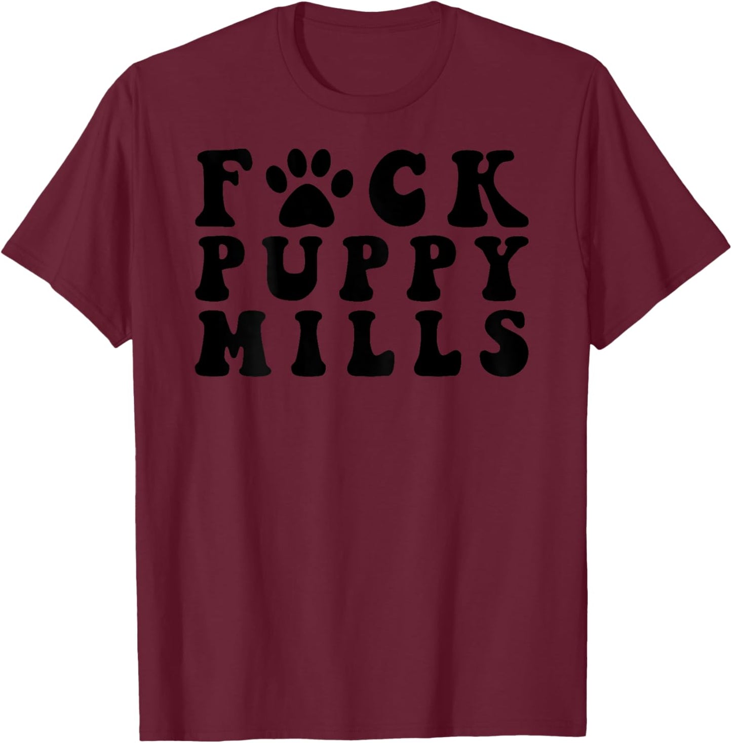 Fuck Puppy Mills Pet Paw Funny Saying T-Shirt - T-Shirt | Maroon