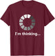 Funny Programmer I'm Thinking T-Shirt - T-Shirt | Maroon