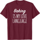 Baking Is My Love Language T-Shirt - T-Shirt | Maroon
