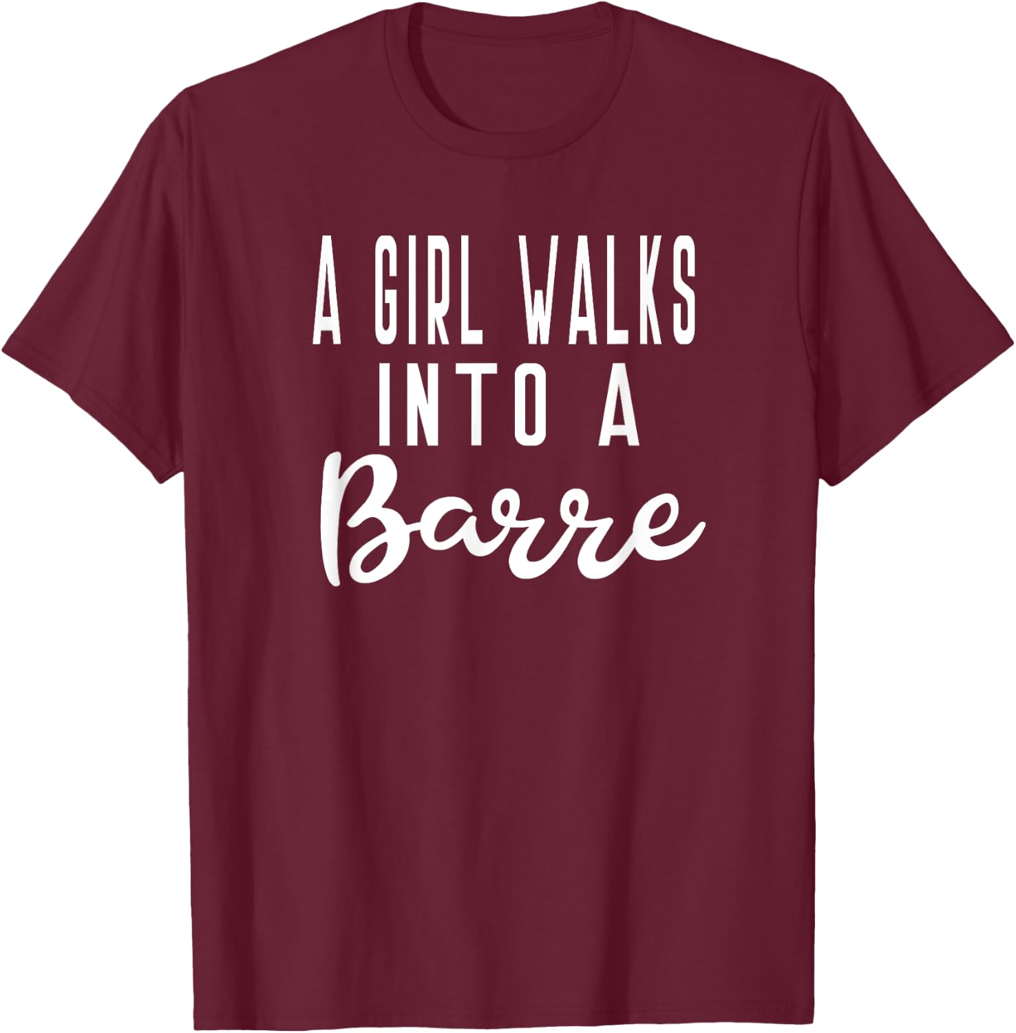 Girl Walks Into A Barre Yoga Dance Fitness Gym T-Shirt - T-Shirt | Maroon