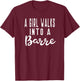 Girl Walks Into A Barre Yoga Dance Fitness Gym T-Shirt - T-Shirt | Maroon