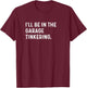 I'll Be In The Garage Tinkering - Funny Distressed T-Shirt - T-Shirt | Maroon