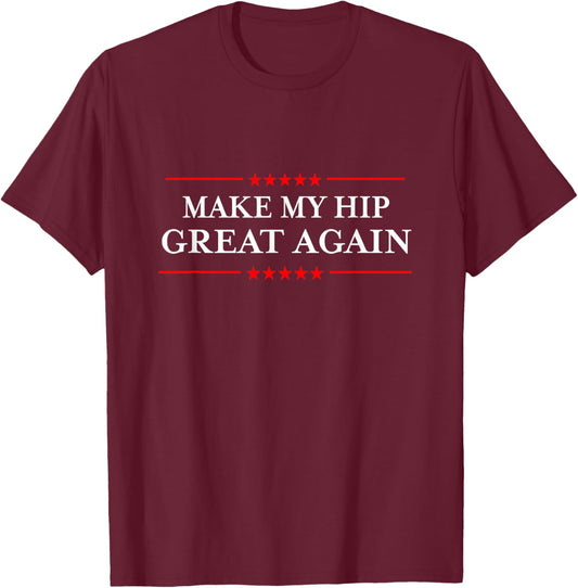 Make My Hip Great Again - Funny Sarcastic Hip Replacement T-Shirt - T-Shirt | Maroon