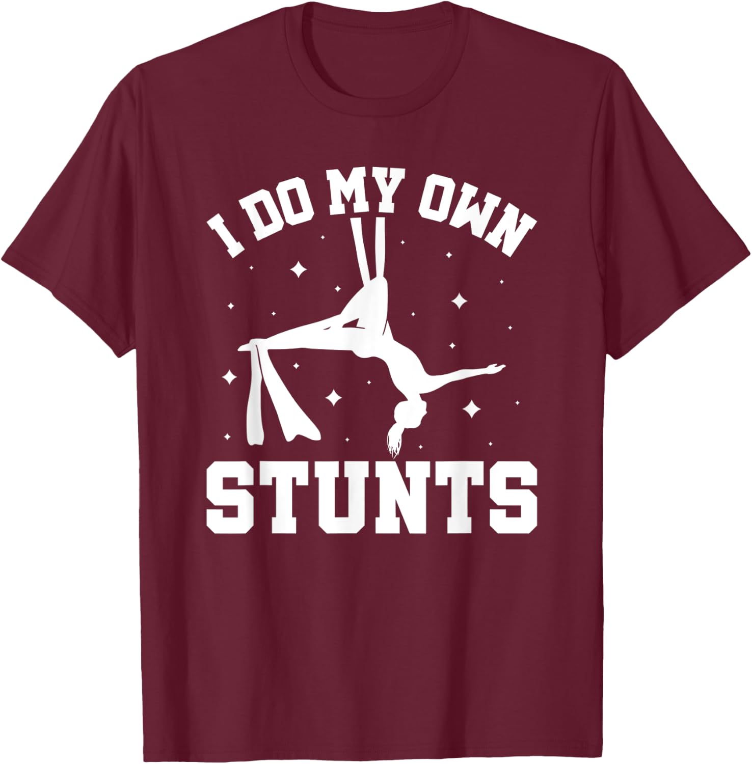 I Do My Own Stunts Aerial Silks T-Shirt - T-Shirt | Maroon