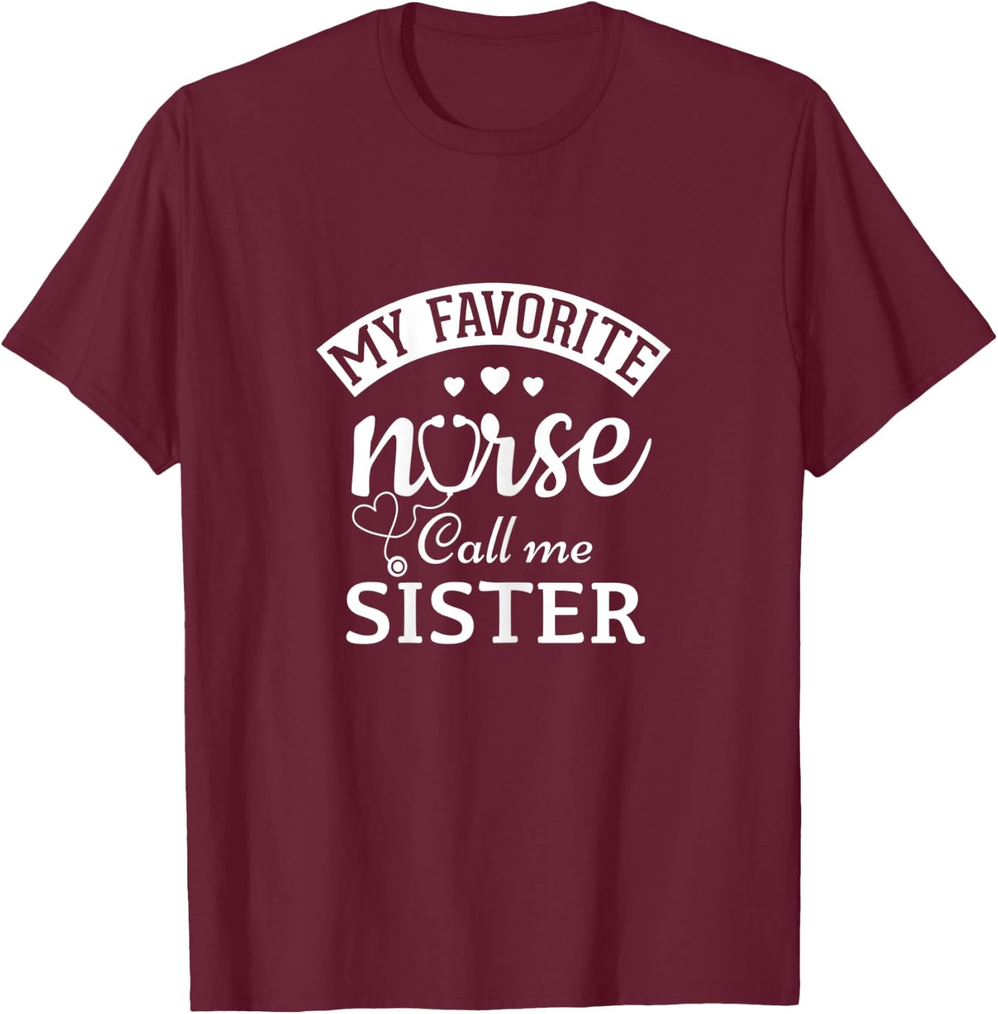 My Favorite Nurse Calls Me Sister Gift Sister Of a Nurse T-Shirt - T-Shirt | Maroon