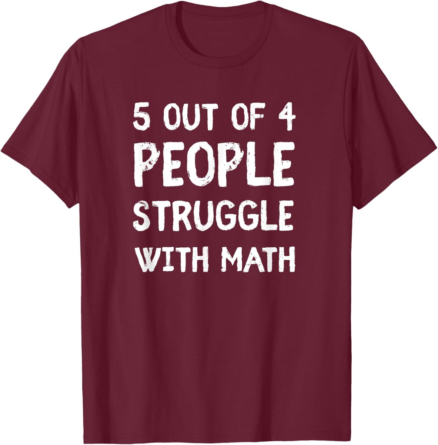 5 Out Of 4 People Struggle With Math T-Shirt - T-Shirt | Maroon