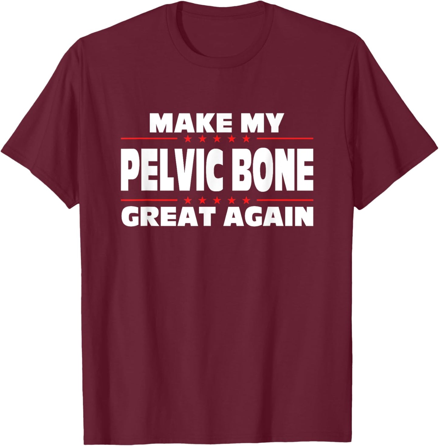 Make My Pelvic Bone Great Again Funny Broken Pelvic Bone T-Shirt - T-Shirt | Maroon
