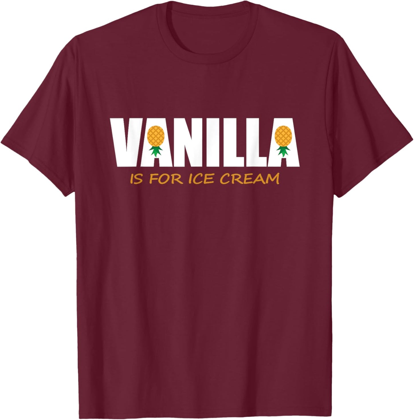 Funny Vanilla Is for Ice Cream Upside Down Pineapple Women T-Shirt - T-Shirt | Maroon