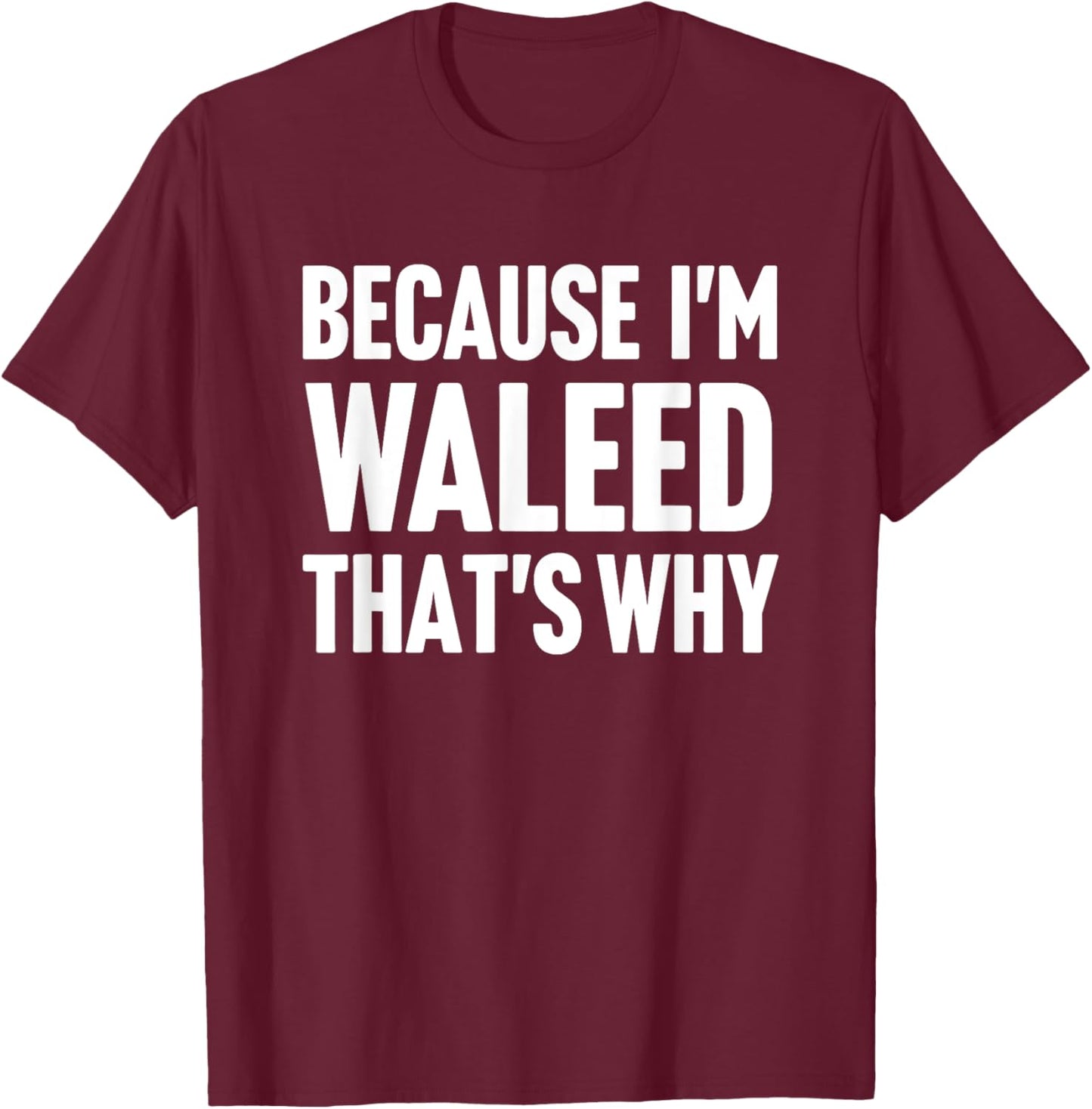 Because I'm Waleed That's Why Am Personalized Name T-Shirt - T-Shirt | Maroon