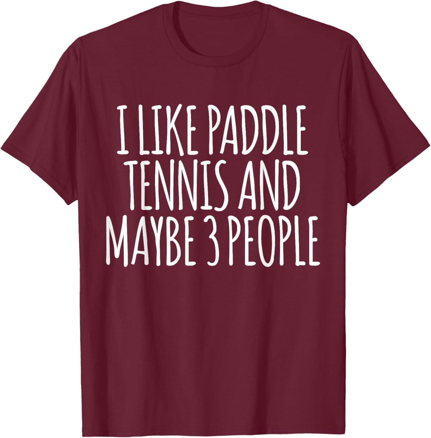 I Like Paddle Tennis And Maybe 3 People Funny Paddle Tennis T-Shirt - T-Shirt | Maroon