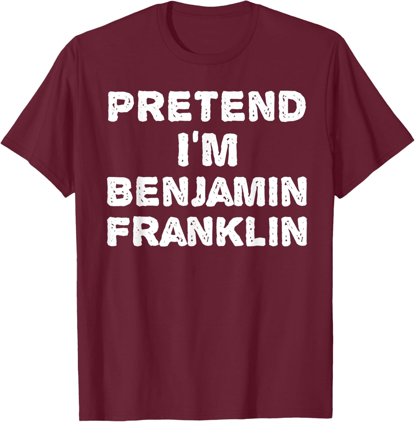 PRETEND I'M BENJAMIN FRANKLIN Funny Halloween DIY Costume T-Shirt - T-Shirt | Maroon
