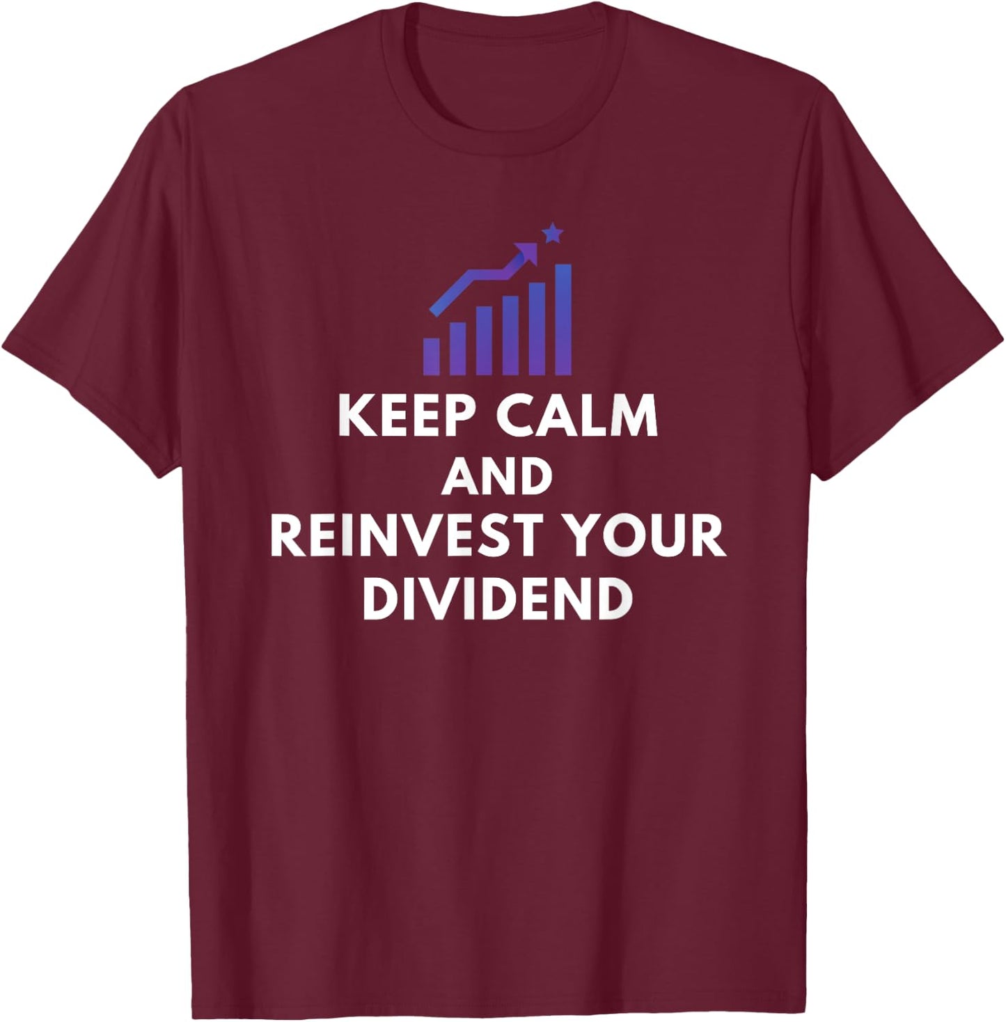 Keep Calm And Reinvest Your Dividend - Funny Investor Gifts T-Shirt - T-Shirt | Maroon