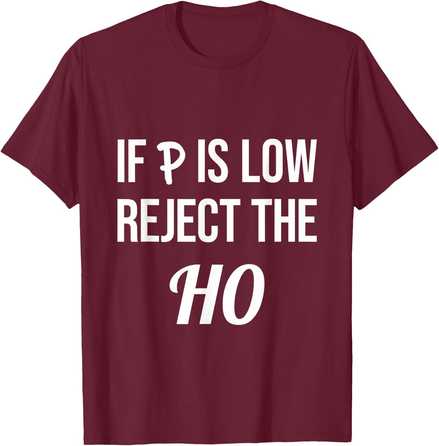 If P is Low Reject the HO Data Science Statistician Funny T-Shirt - T-Shirt | Maroon