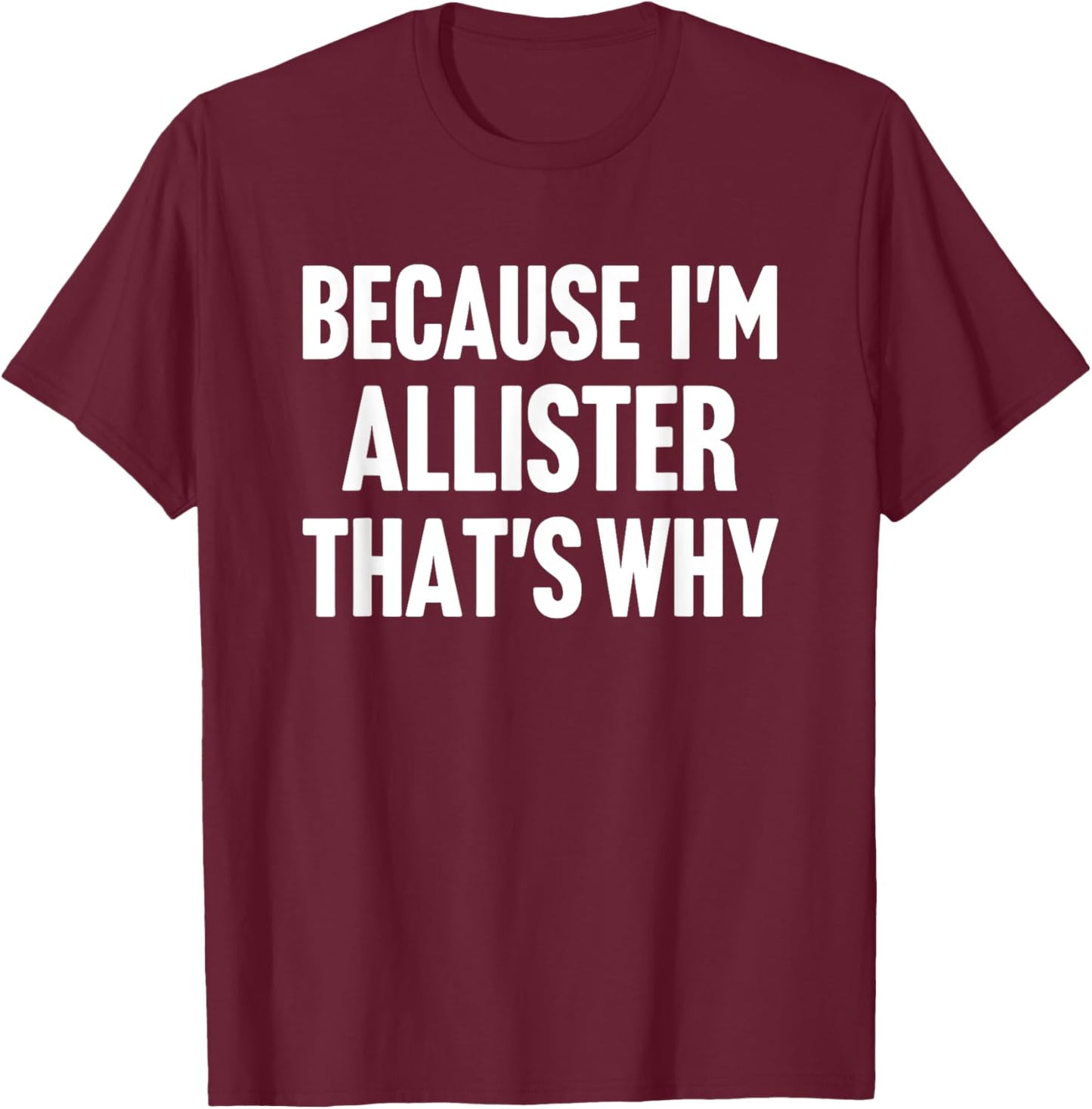 Because I'm Allister That's Why Am Personalized Name T-Shirt - T-Shirt | Maroon