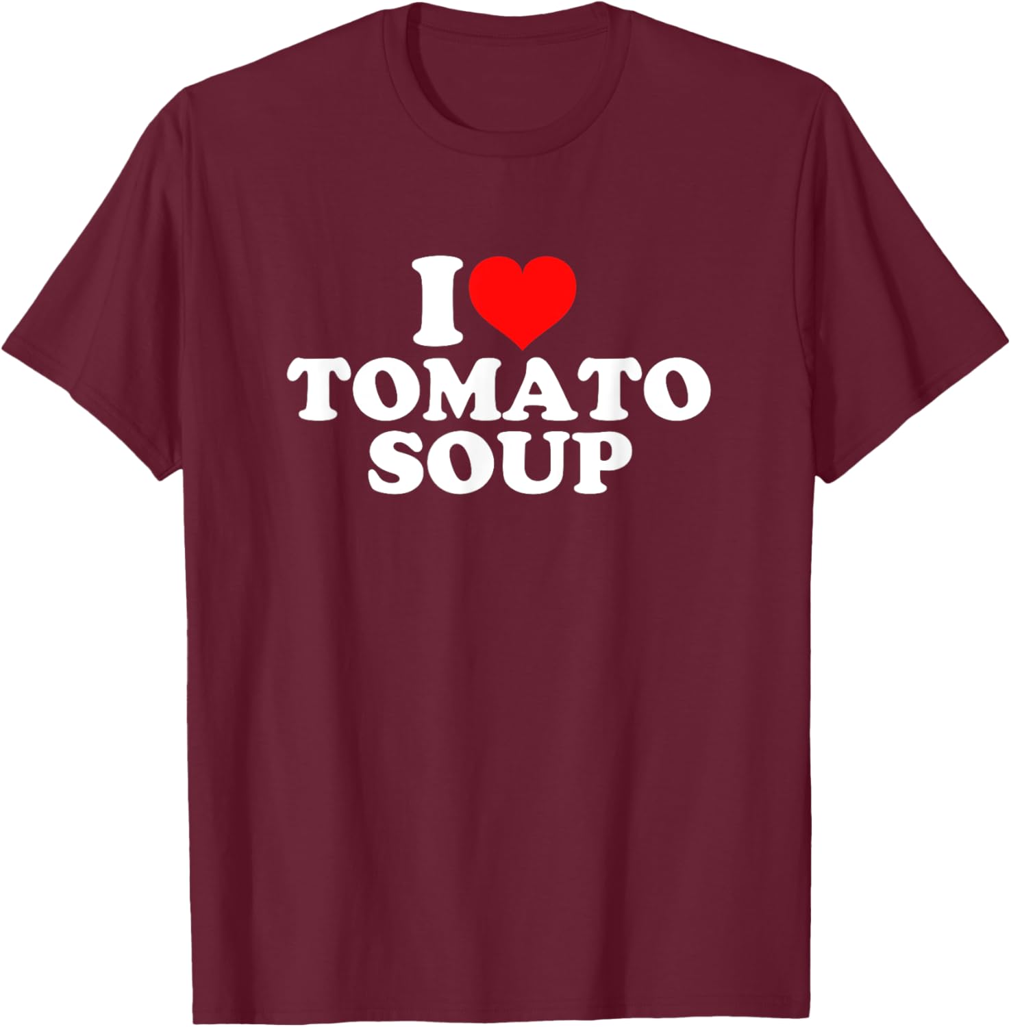 I Love Tomato Soup T-Shirt - T-Shirt | Maroon
