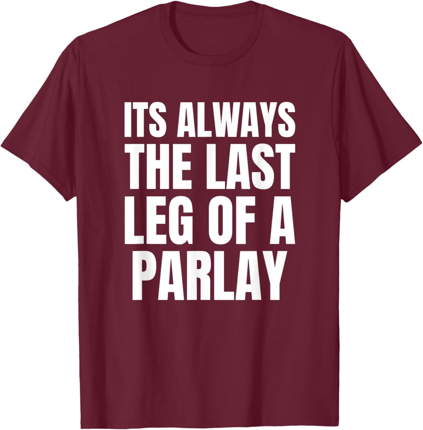 Funny Parlay Sportsbook - Always the Last Leg of a Parlay T-Shirt - T-Shirt | Maroon