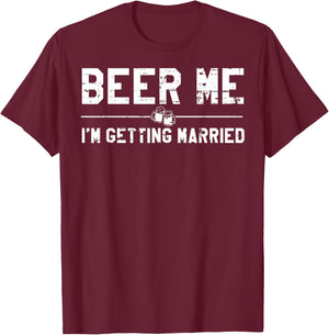 Beer Me I'm Getting Married Bachelor Party Drinking Jokes T-Shirt - T-Shirt | Maroon