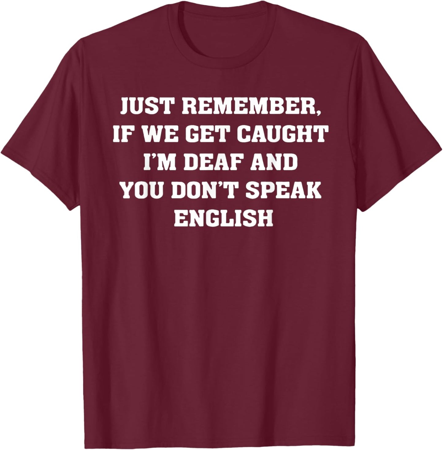 Just Remember If We Get Caught T-Shirt - T-Shirt | Maroon