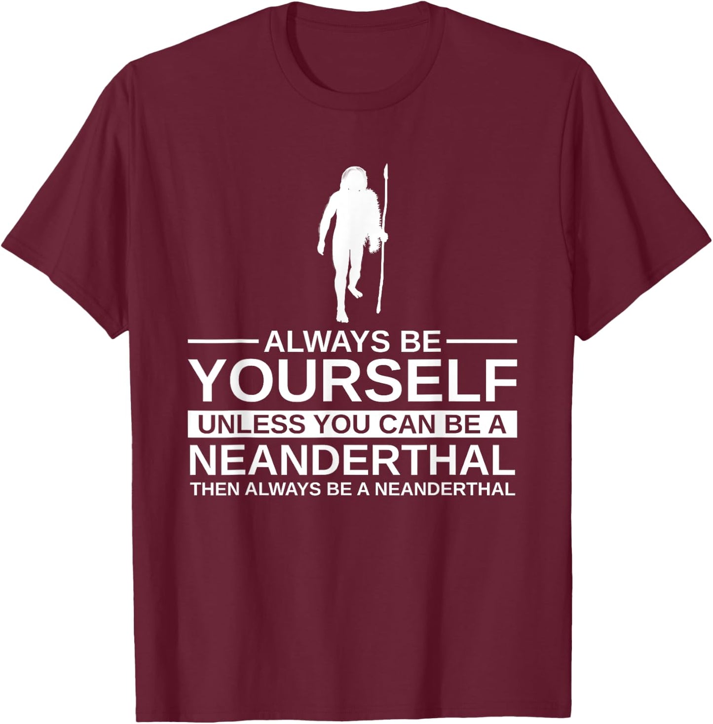 Always Be Yourself Neanderthal Gift Women Primate T-Shirt - T-Shirt | Maroon