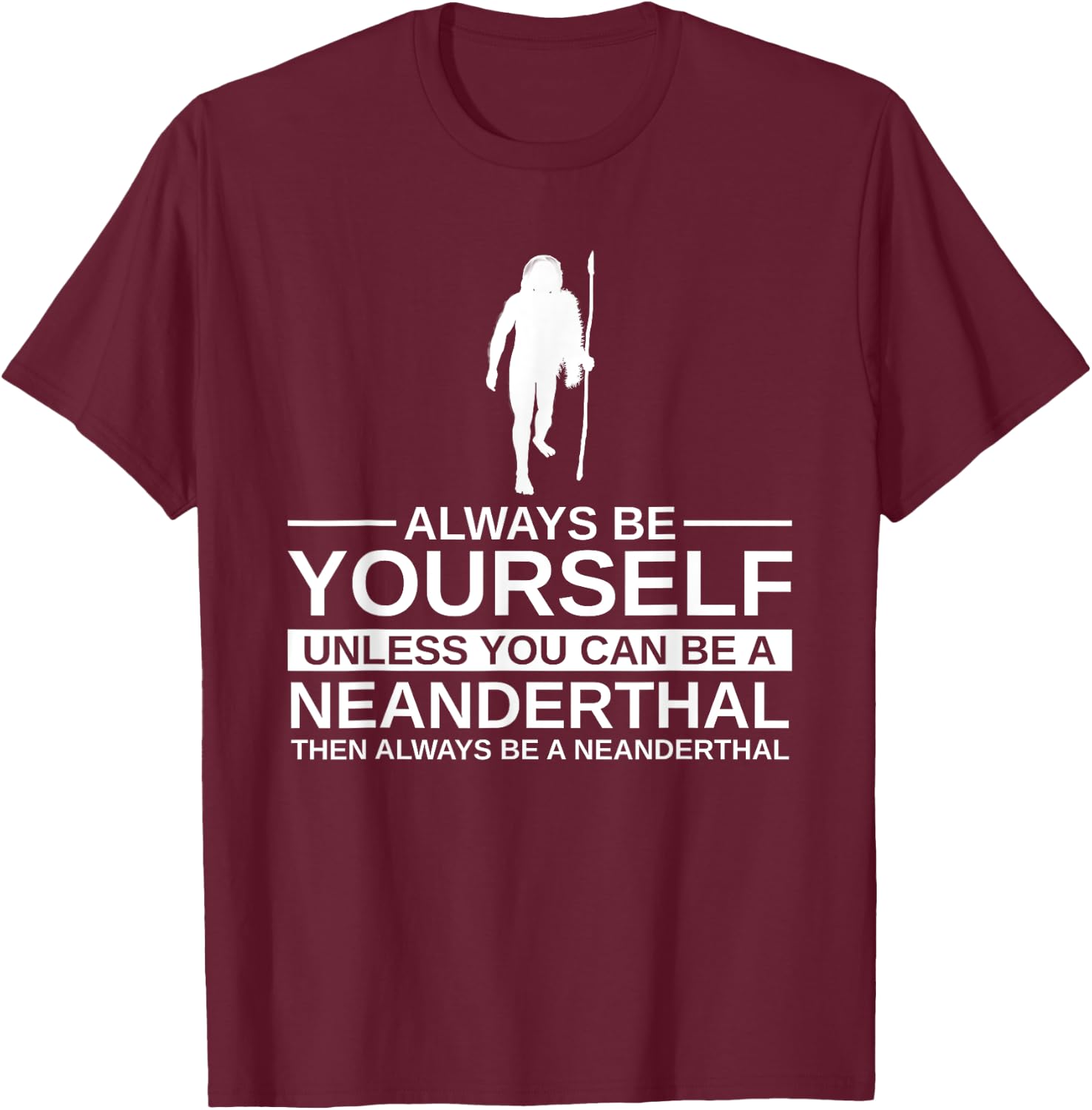 Always Be Yourself Neanderthal Gift Women Primate T-Shirt - T-Shirt | Maroon