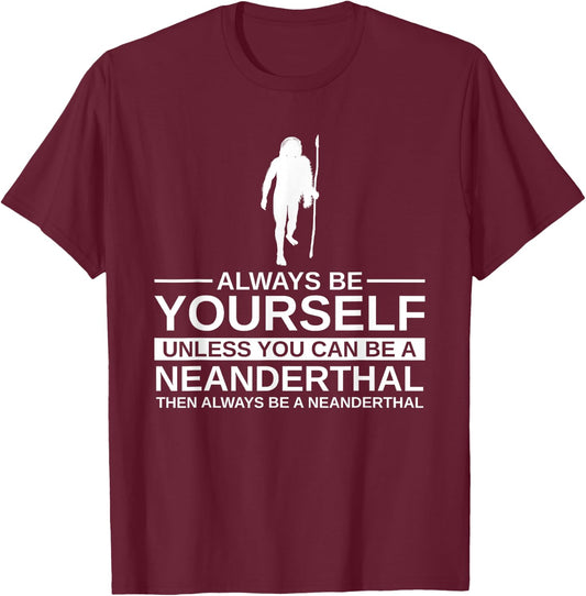 Always Be Yourself Neanderthal Gift Women Primate T-Shirt - T-Shirt | Maroon