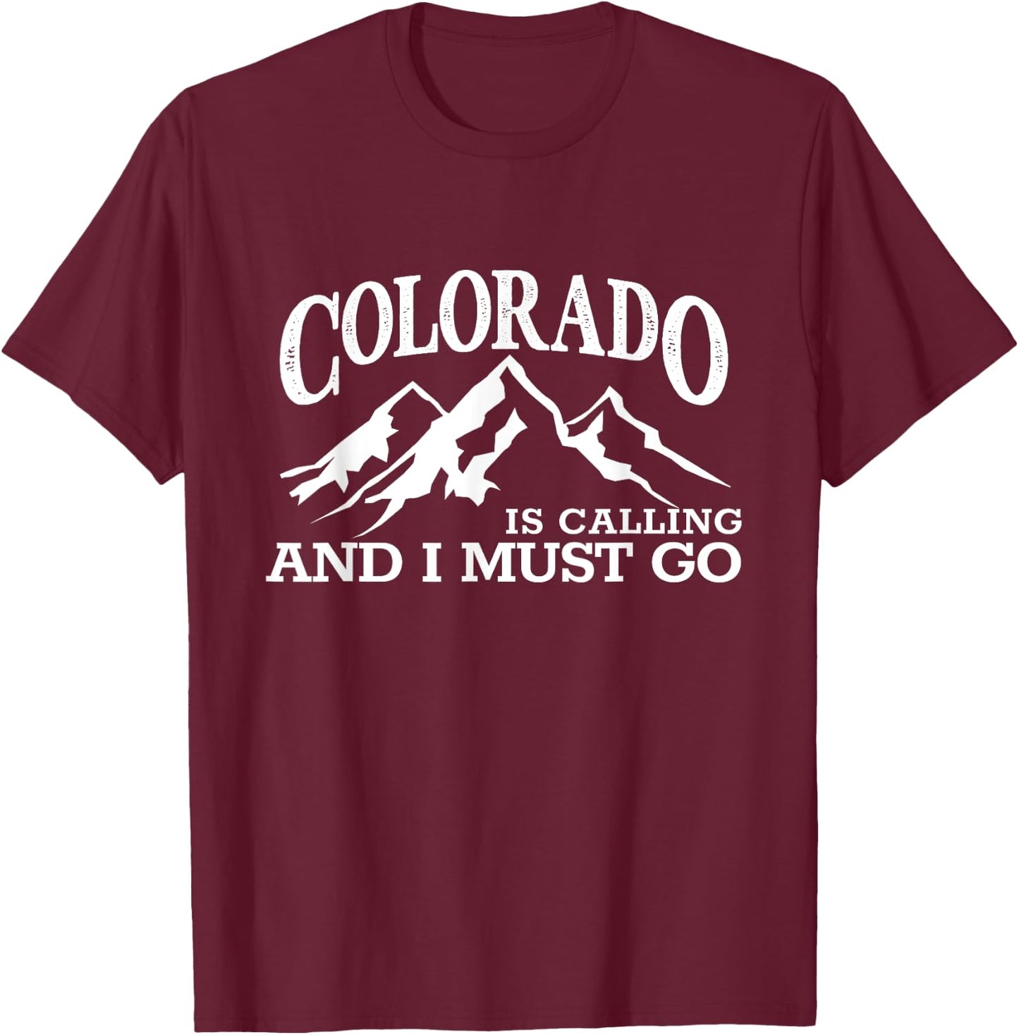 Colorado Is Calling I Must Go CO Pride Centennial State T-Shirt - T-Shirt | Maroon