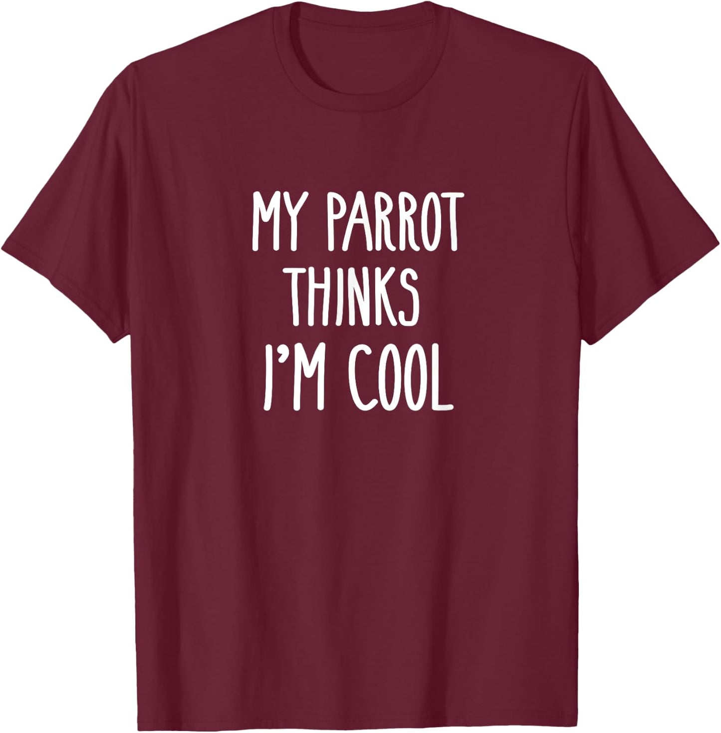 Funny My Parrot Thinks I'm Cool Shirt Bird Lovers Gift T-Shirt - T-Shirt | Maroon