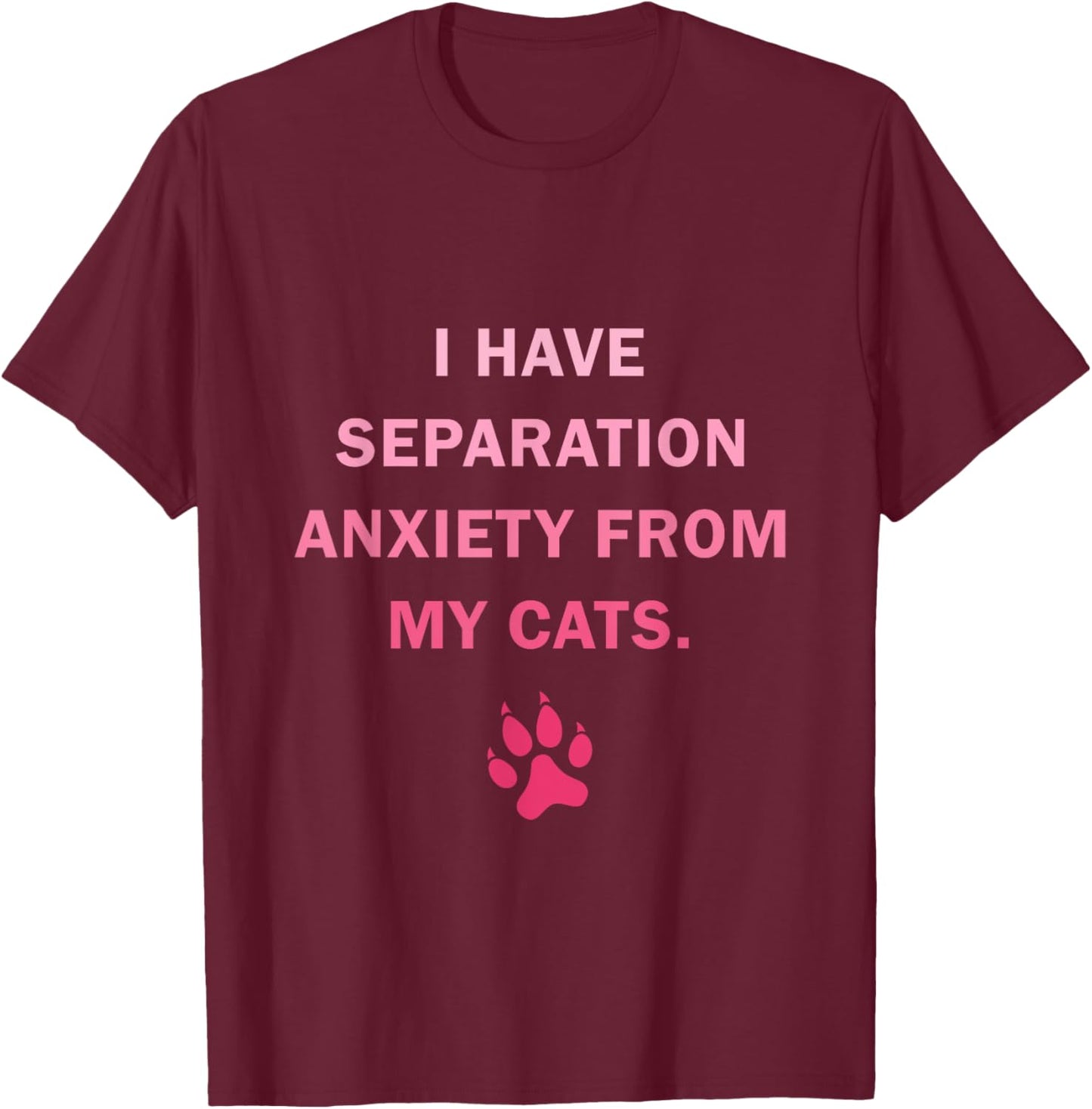 I Have Separation Anxiety From My cats Funny cat owners Women Girls Kids T-Shirt - T-Shirt | Maroon