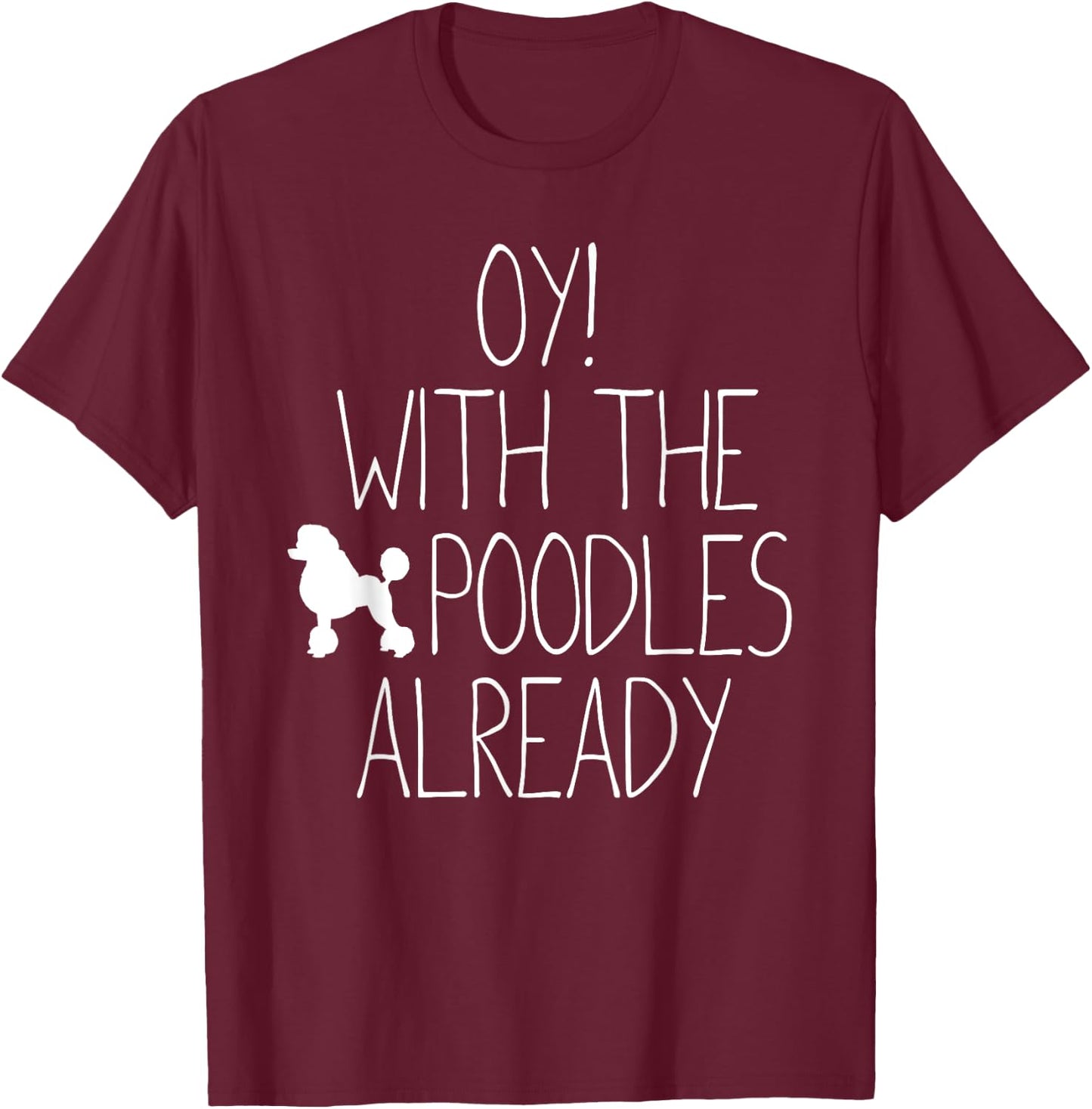 Funny Poodle Dog Lovers Gift - Oy! With The Poodles Already Women Kids T-Shirt - T-Shirt | Maroon