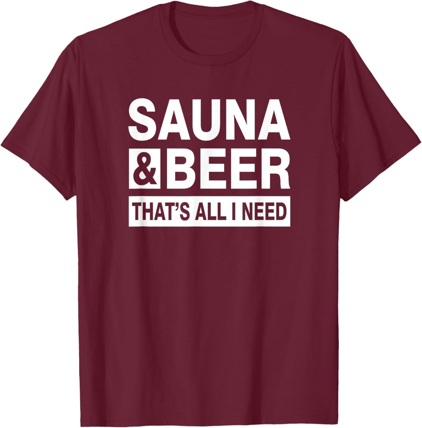 Sauna & Beer That's All I Need T-Shirt - T-Shirt | Maroon