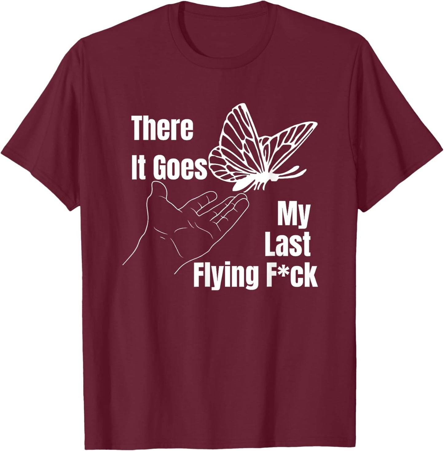 There it goes My last flying fuck, Funny sarcastic T-Shirt - T-Shirt | Maroon