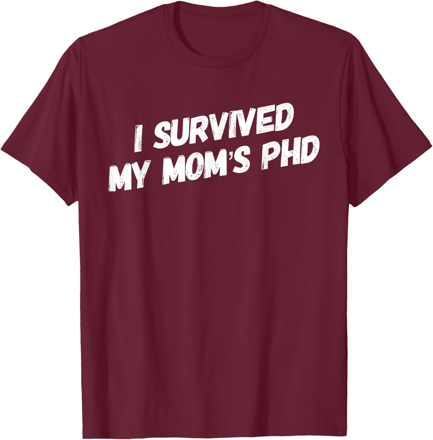 I Survived My Mom's PhD Funny Graduation T-Shirt - T-Shirt | Maroon