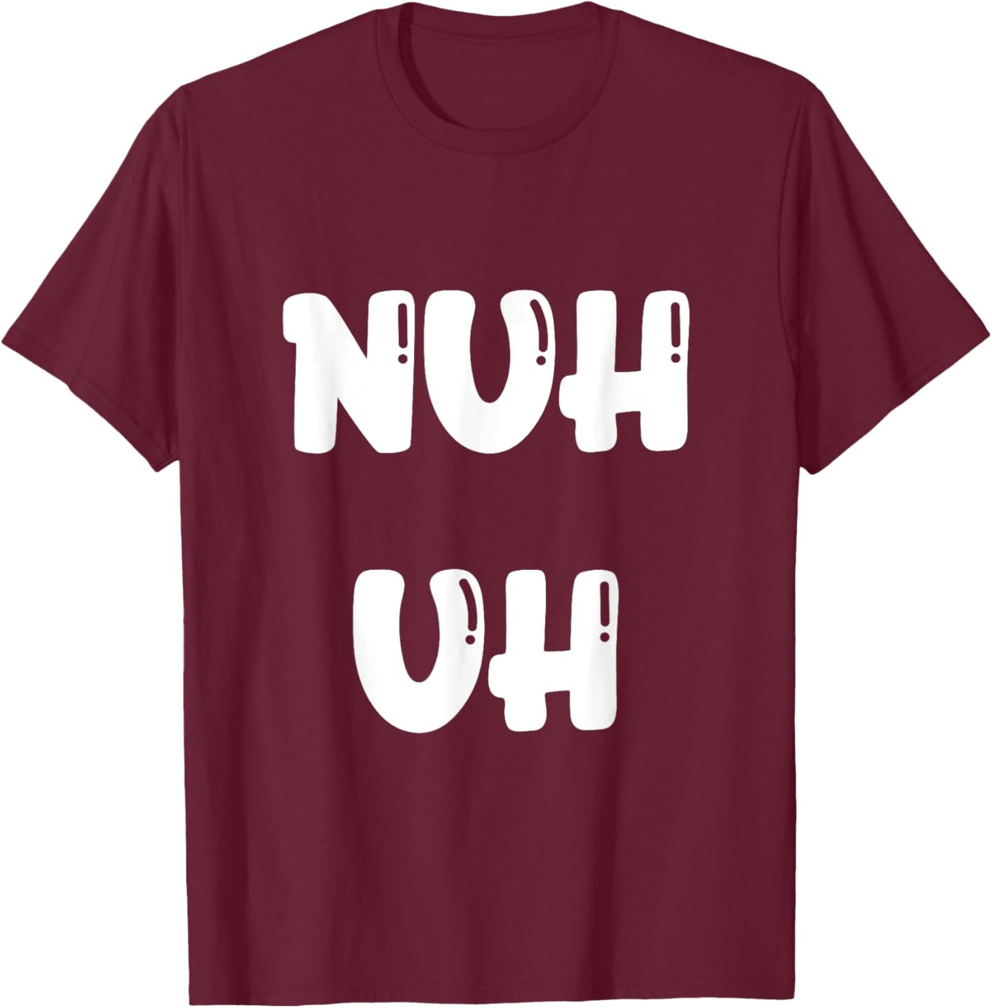 Nuh Uh Funny Sassy Statement Silly Fun Sarcastic Humor T-Shirt - T-Shirt | Maroon