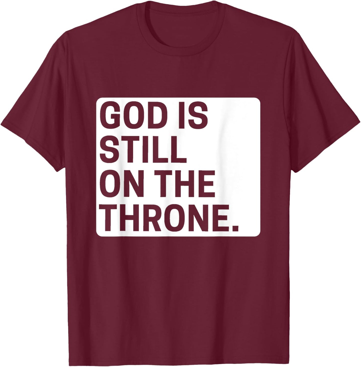 God is still on the throne.. T-Shirt - T-Shirt | Maroon