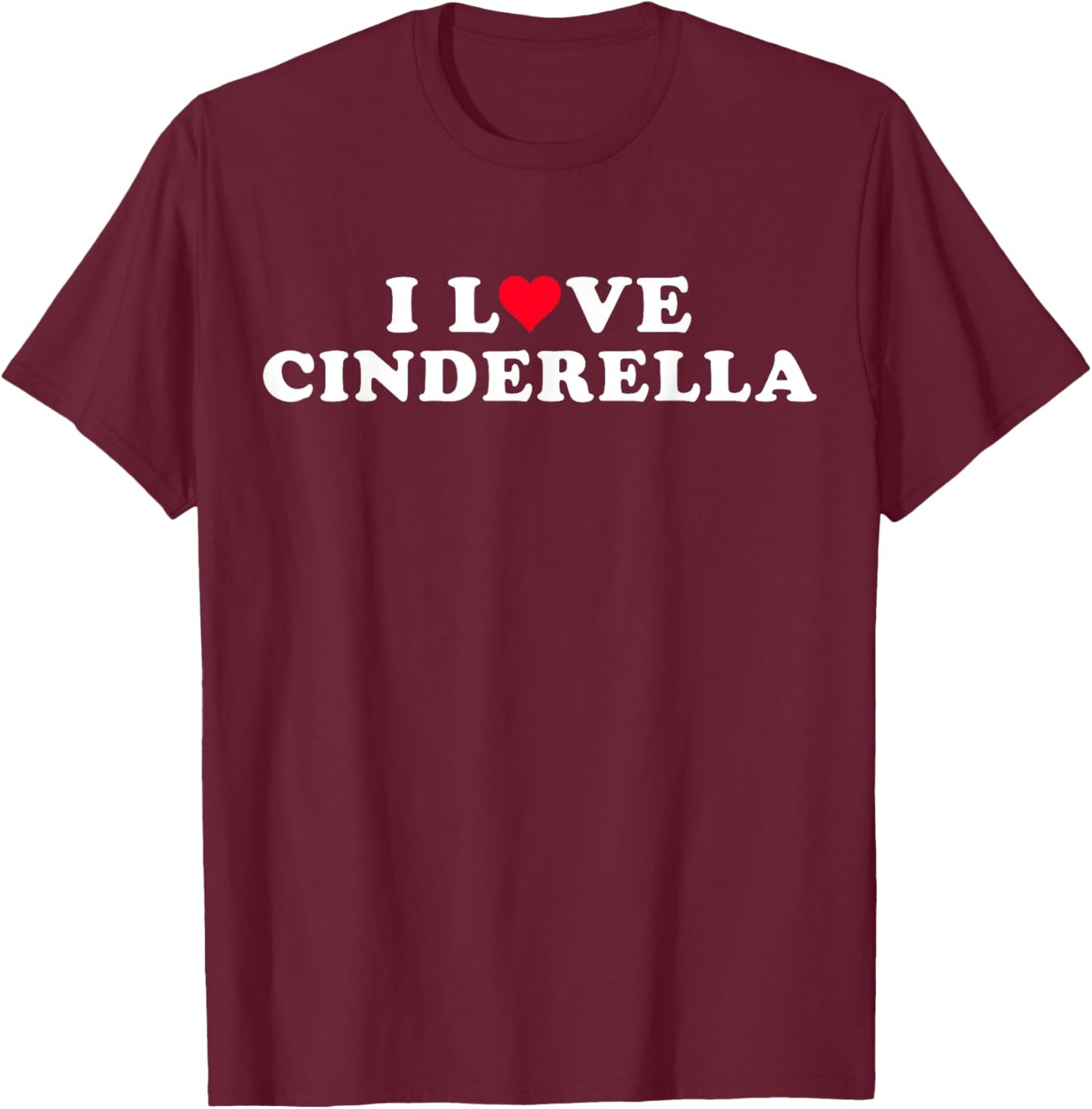 I Love Cinderella Girlfriend & Boyfriend Cinderella Name T-Shirt - T-Shirt | Maroon
