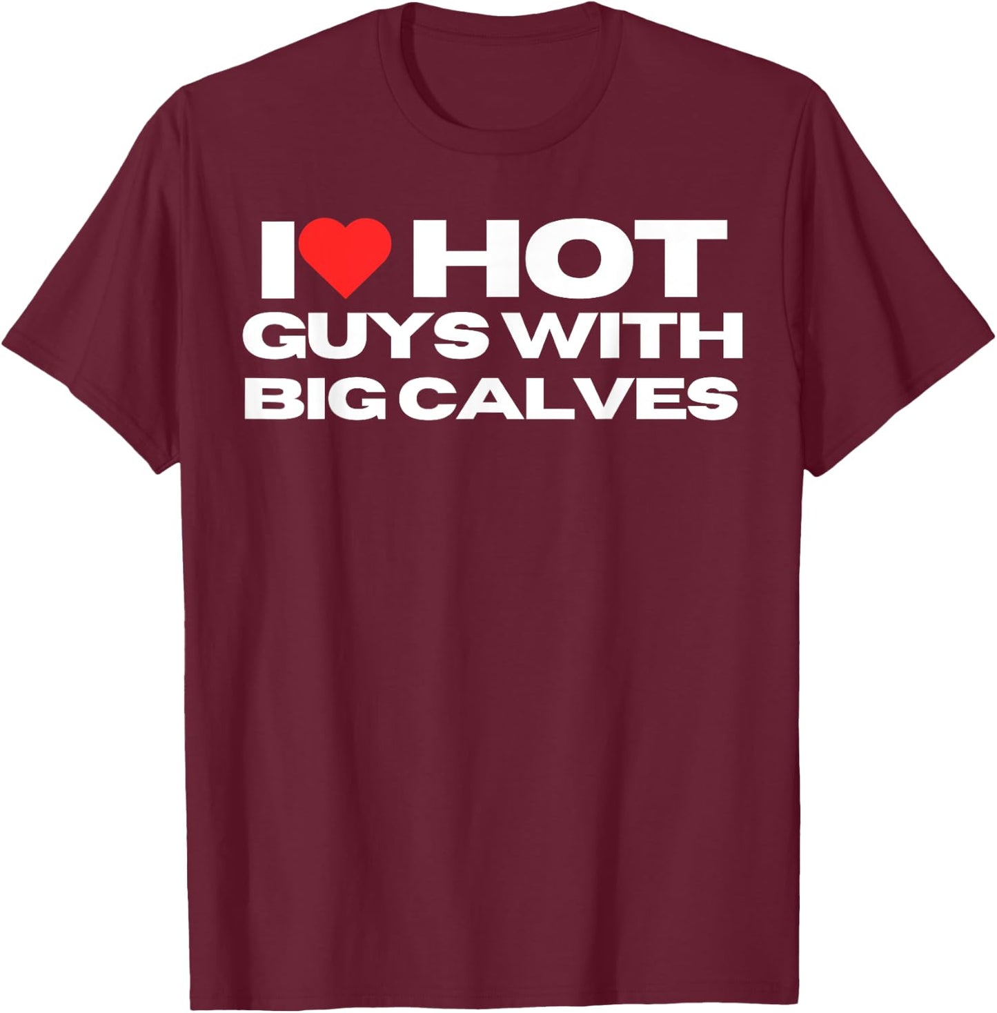 I Love Hot Guys With Big Calves Funny Mom Wife Girlfriend T-Shirt - T-Shirt | Maroon