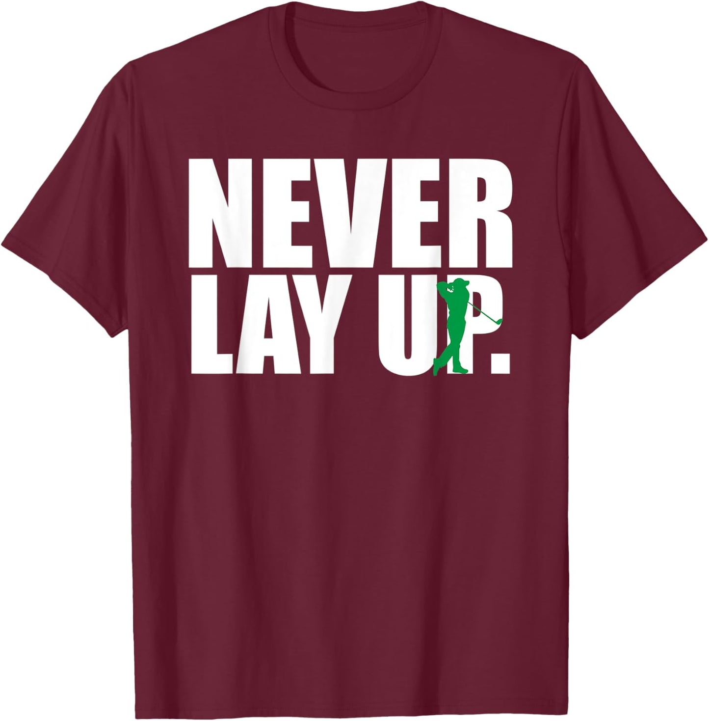 Never Lay Up Funny Golf T-Shirt - T-Shirt | Maroon