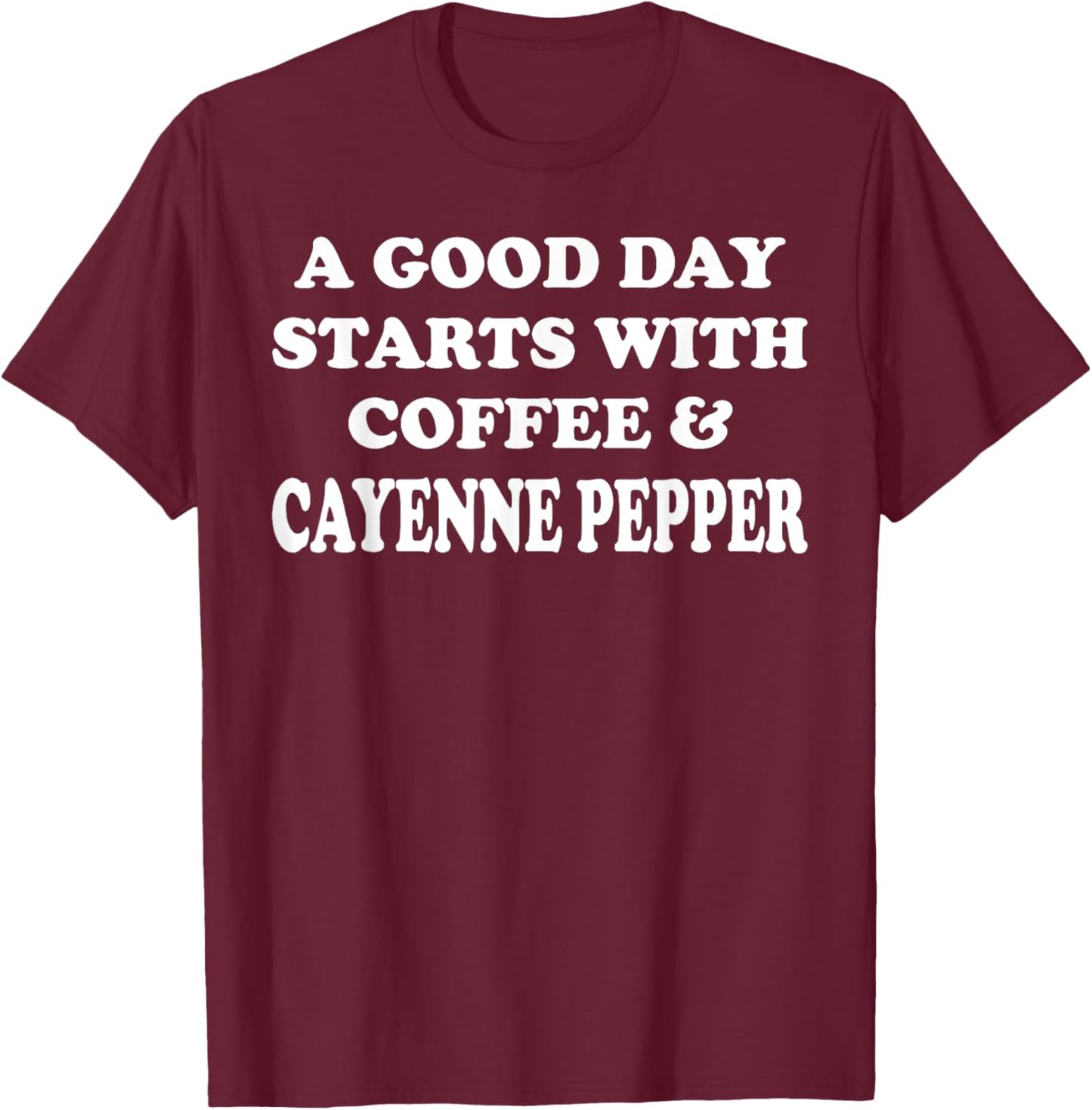 A Good Day Starts with Coffee & Cayenne Pepper - Funny Spicy T-Shirt - T-Shirt | Maroon