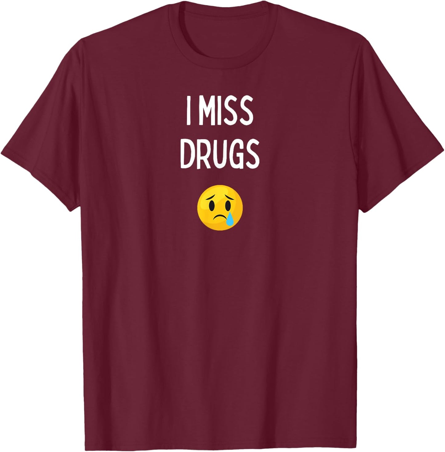 Fun Graphic-I Miss drugs T-Shirt - T-Shirt | Maroon