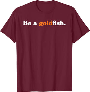 Be A Goldfish Funny Quotes Goldfish Lover Distressed T-Shirt - T-Shirt | Maroon