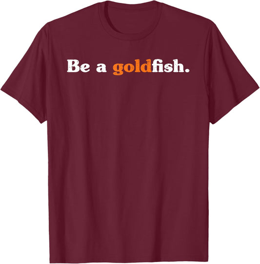 Be A Goldfish Funny Quotes Goldfish Lover Distressed T-Shirt - T-Shirt | Maroon