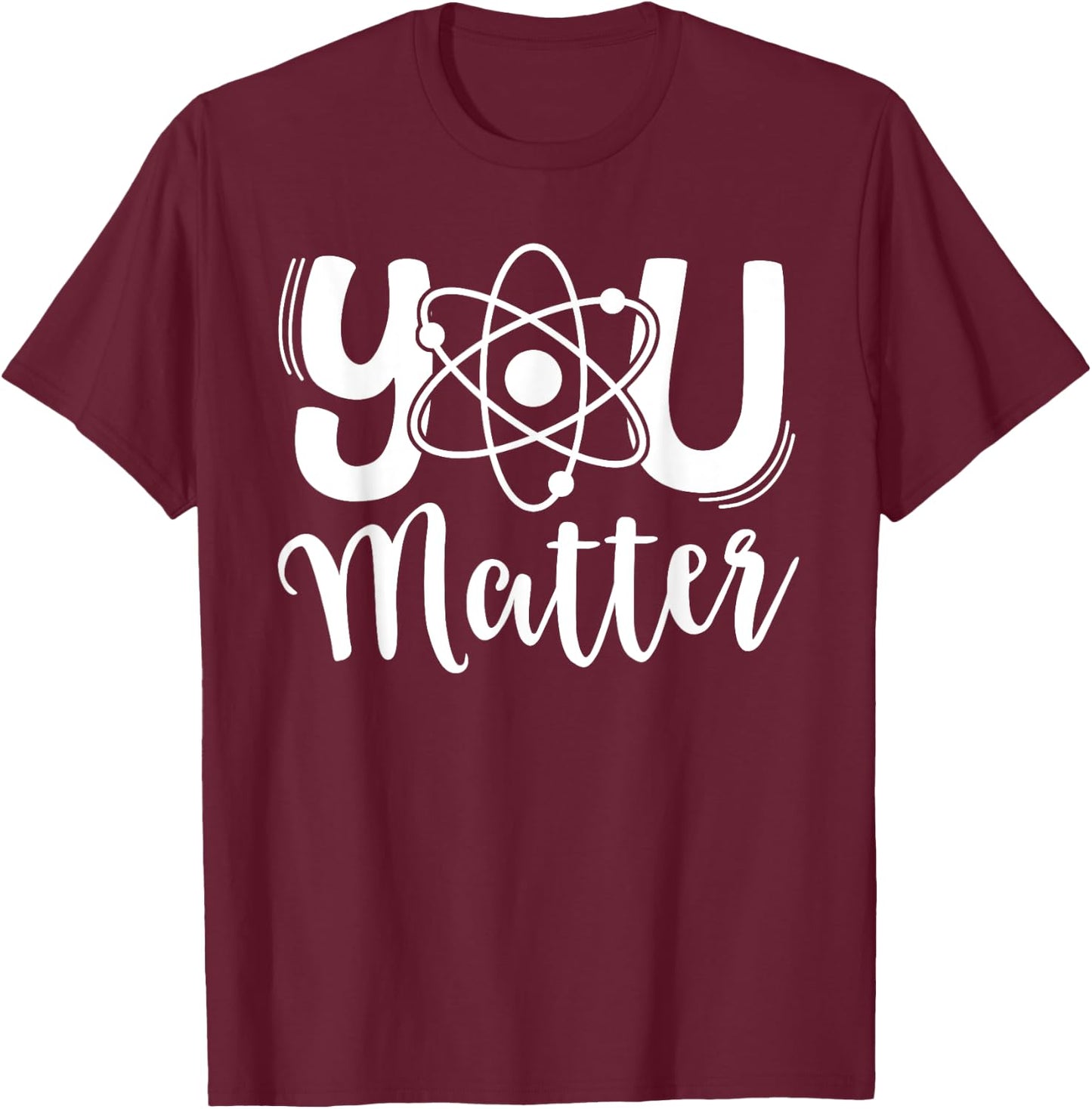 You Matter Science Teacher Chemistry Biology Kindness Kind T-Shirt - T-Shirt | Maroon