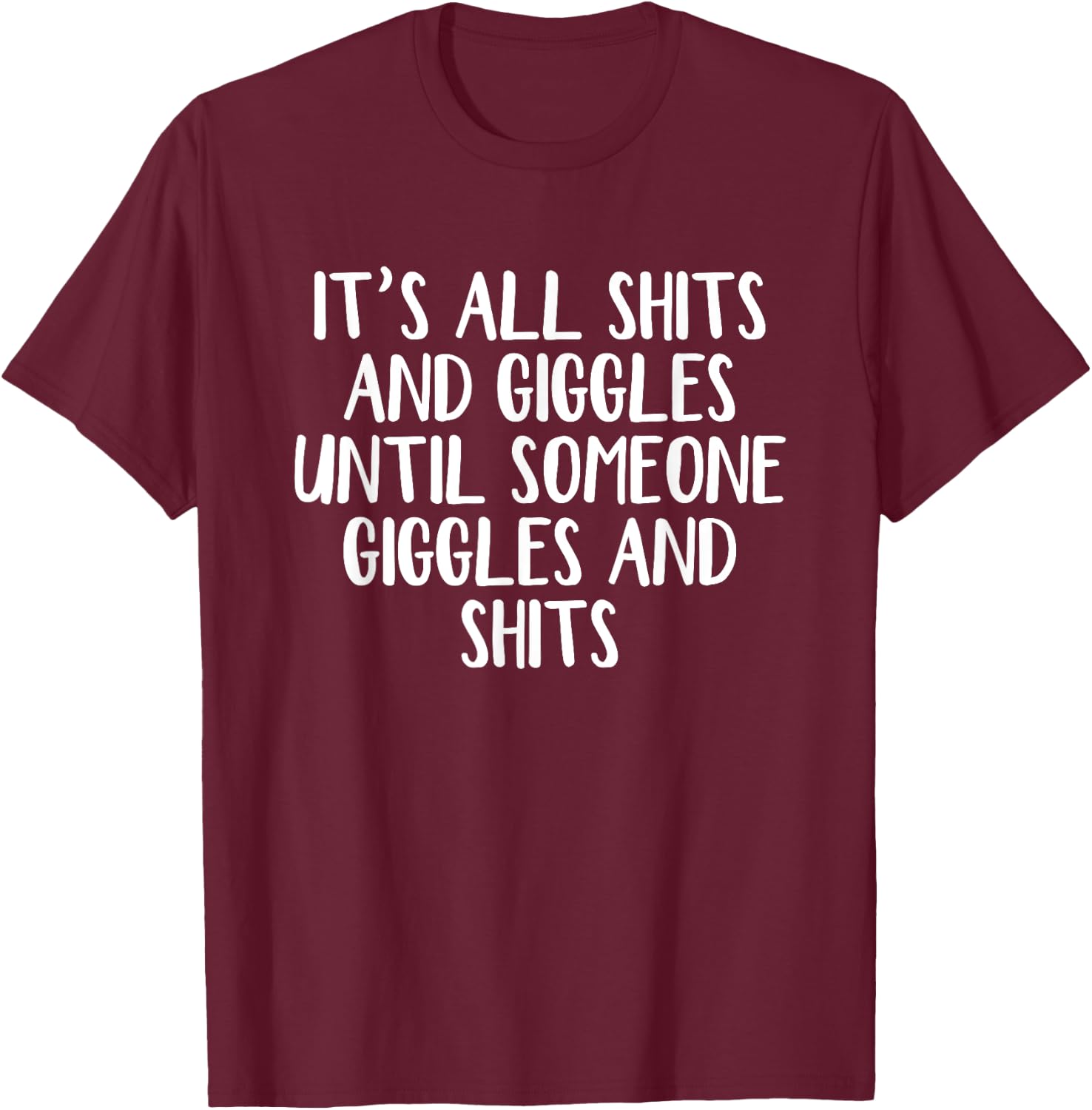 It's all shits and giggles until someone giggles and shits T-Shirt - T-Shirt | Maroon